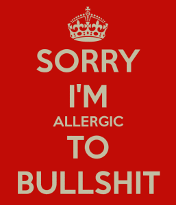 SOURCE: http://www.keepcalm-o-matic.co.uk/p/sorry-im-allergic-to-bullshit/